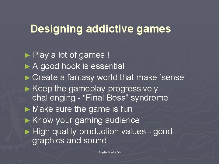 Designing addictive games ► Play a lot of games ! ► A good hook