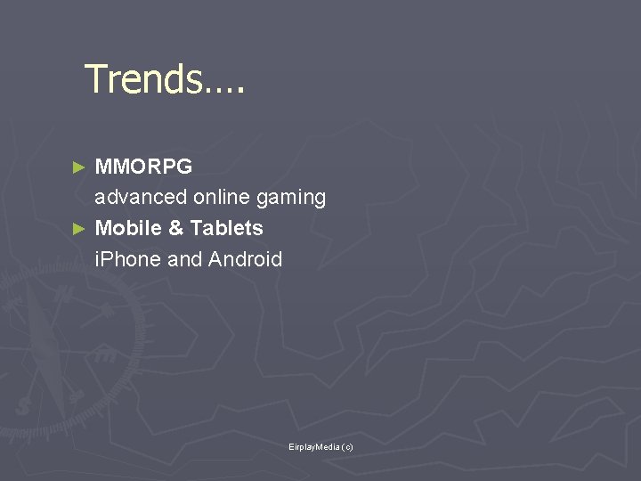 Trends…. MMORPG advanced online gaming ► Mobile & Tablets i. Phone and Android ►