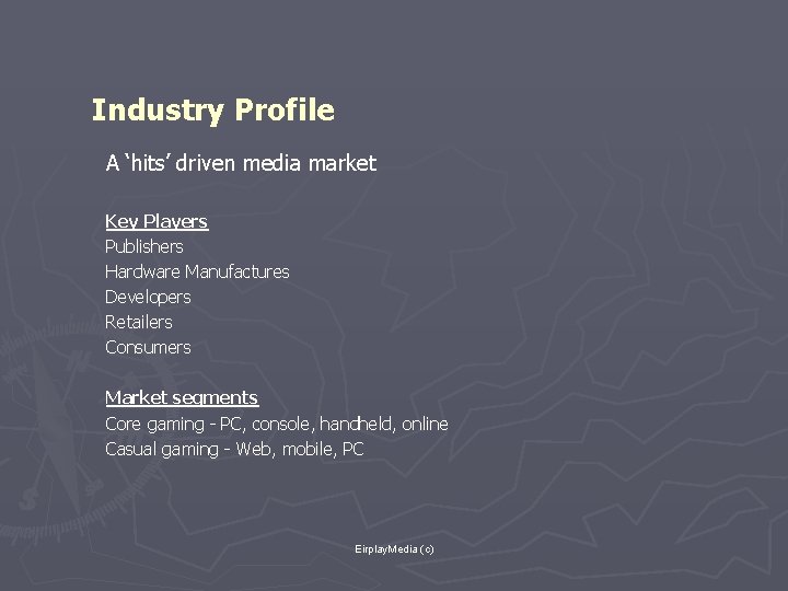 Industry Profile A ‘hits’ driven media market Key Players Publishers Hardware Manufactures Developers Retailers