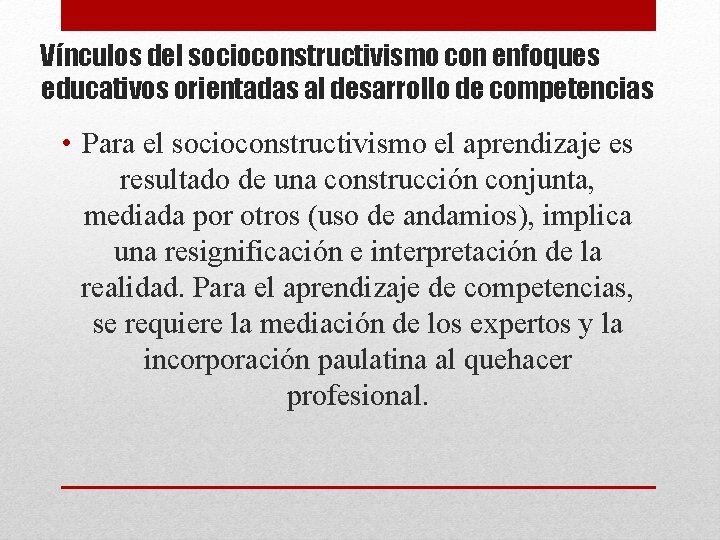 Vínculos del socioconstructivismo con enfoques educativos orientadas al desarrollo de competencias • Para el