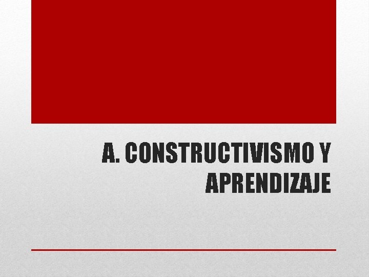 A. CONSTRUCTIVISMO Y APRENDIZAJE 