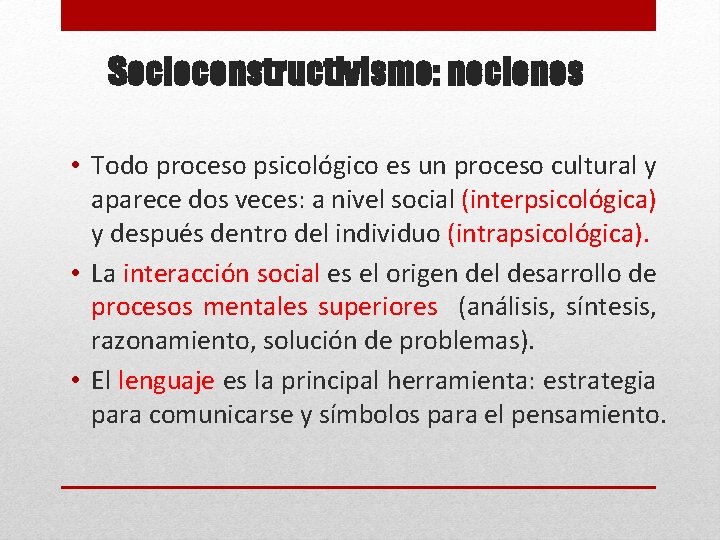 Socioconstructivismo: nociones • Todo proceso psicológico es un proceso cultural y aparece dos veces: