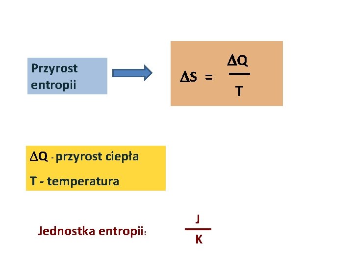 Przyrost entropii S = Q - przyrost ciepła T - temperatura Jednostka entropii: J