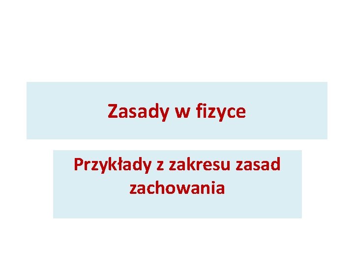 Zasady w fizyce Przykłady z zakresu zasad zachowania 