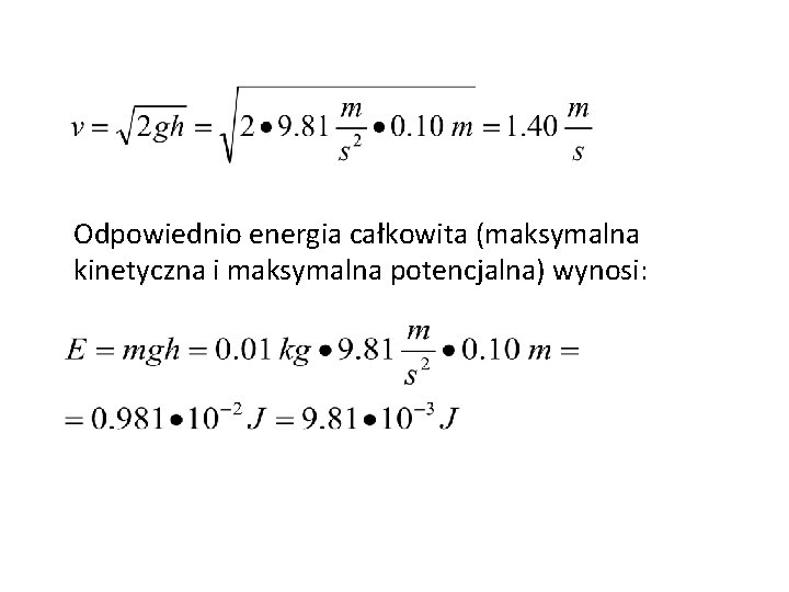 Odpowiednio energia całkowita (maksymalna kinetyczna i maksymalna potencjalna) wynosi: 