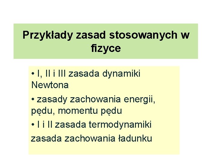 Przykłady zasad stosowanych w fizyce • I, II i III zasada dynamiki Newtona •