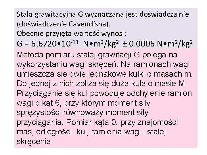 Stała grawitacyjna G wyznaczana jest doświadczalnie (doświadczenie Cavendisha). Obecnie przyjęta wartość wynosi: G =