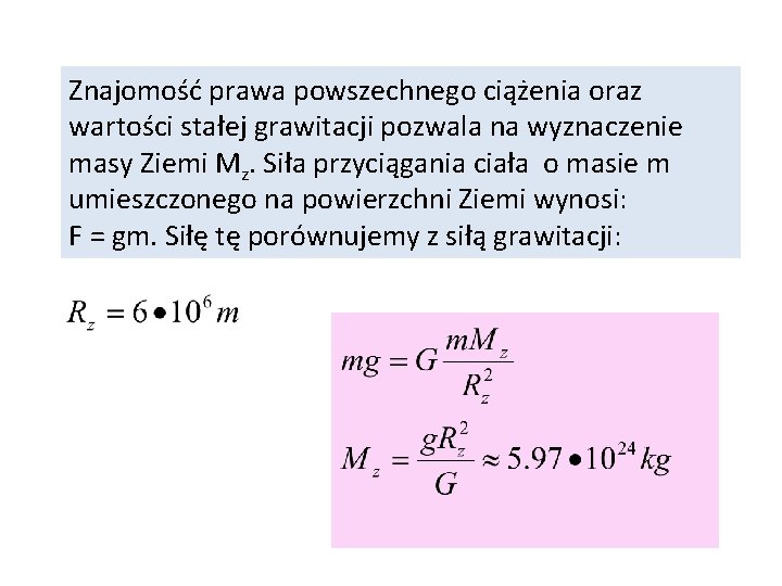 Znajomość prawa powszechnego ciążenia oraz wartości stałej grawitacji pozwala na wyznaczenie masy Ziemi Mz.