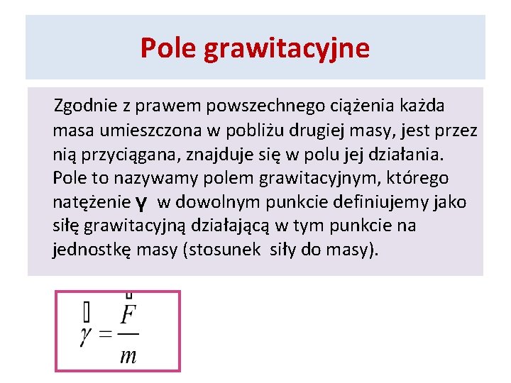 Pole grawitacyjne Zgodnie z prawem powszechnego ciążenia każda masa umieszczona w pobliżu drugiej masy,
