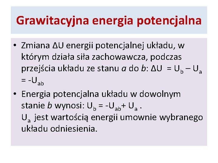 Grawitacyjna energia potencjalna • Zmiana ∆U energii potencjalnej układu, w którym działa siła zachowawcza,