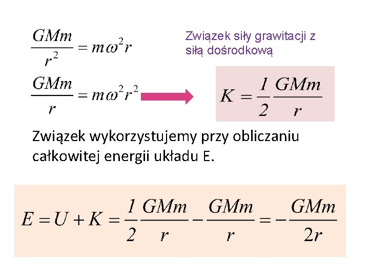 Związek siły grawitacji z siłą dośrodkową Związek wykorzystujemy przy obliczaniu całkowitej energii układu E.