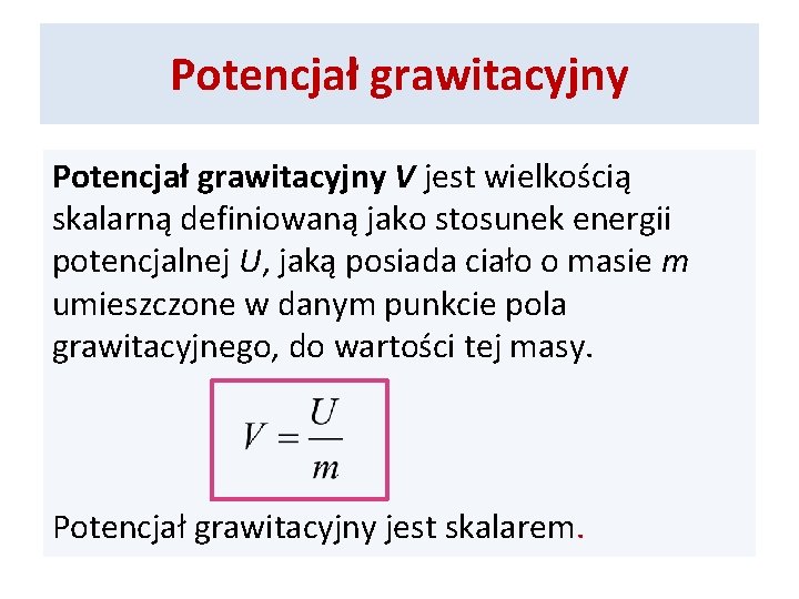 Potencjał grawitacyjny V jest wielkością skalarną definiowaną jako stosunek energii potencjalnej U, jaką posiada