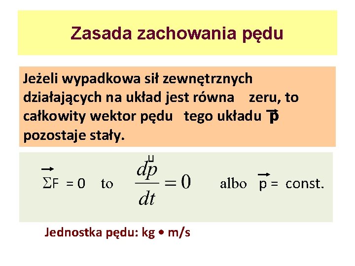 Zasada zachowania pędu Jeżeli wypadkowa sił zewnętrznych działających na układ jest równa zeru, to