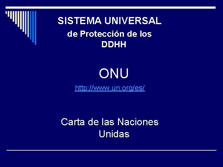 SISTEMA UNIVERSAL de Protección de los DDHH ONU http: //www. un. org/es/ Carta de