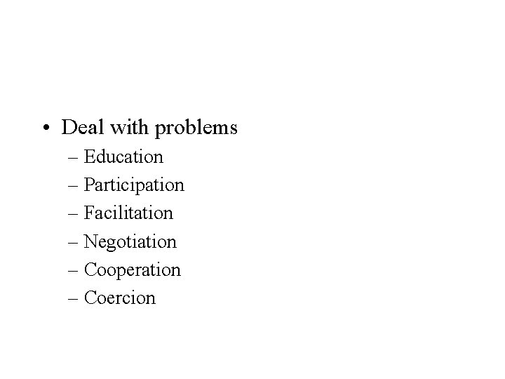  • Deal with problems – Education – Participation – Facilitation – Negotiation –