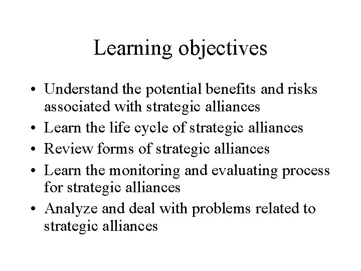 Learning objectives • Understand the potential benefits and risks associated with strategic alliances •