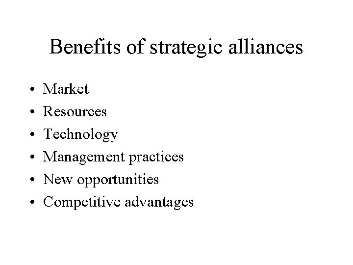 Benefits of strategic alliances • • • Market Resources Technology Management practices New opportunities