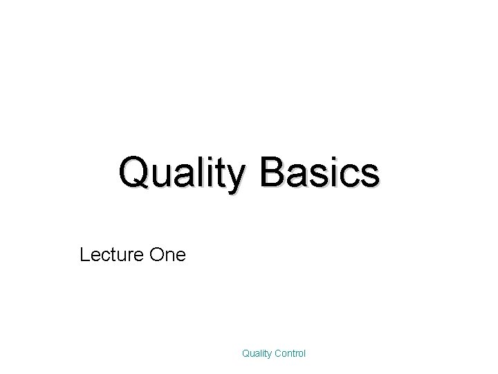 Quality Basics Lecture One Quality Control 