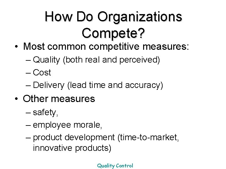 How Do Organizations Compete? • Most common competitive measures: – Quality (both real and