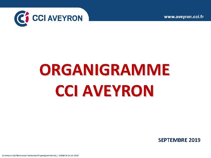 ORGANIGRAMME CCI AVEYRON SEPTEMBRE 2019 Communs CCI/Ressources humaines/Organigramme CCI_i Validé le 01 -10 -2018