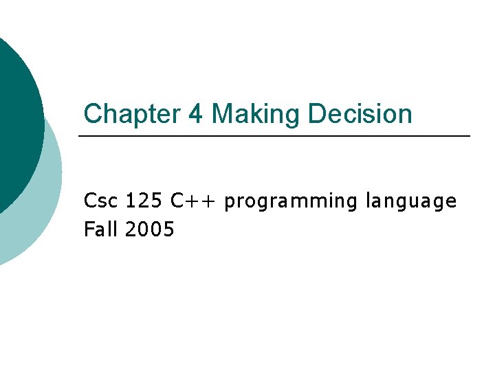 Chapter 4 Making Decision Csc 125 C++ programming language Fall 2005 