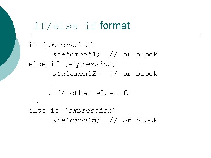 if/else if format if (expression) statement 1; // or block else if (expression) statement