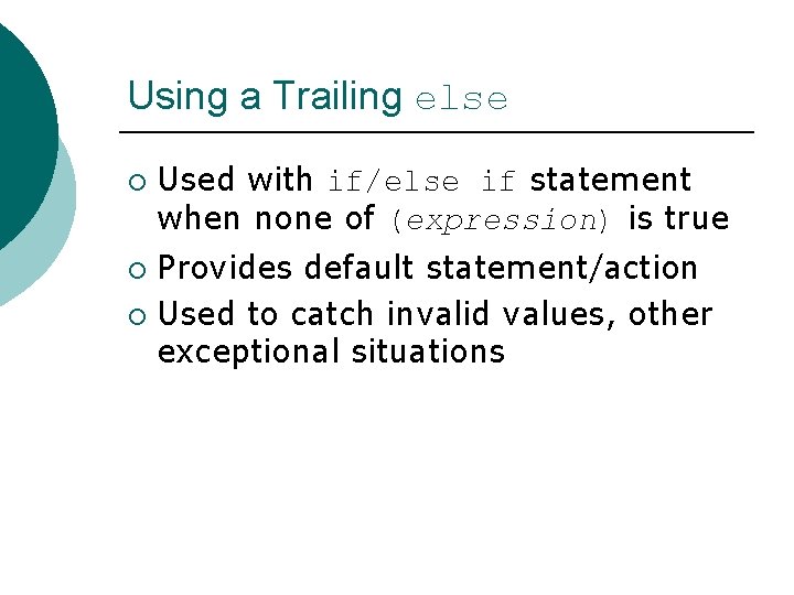 Using a Trailing else ¡ Used with if/else if statement when none of (expression)