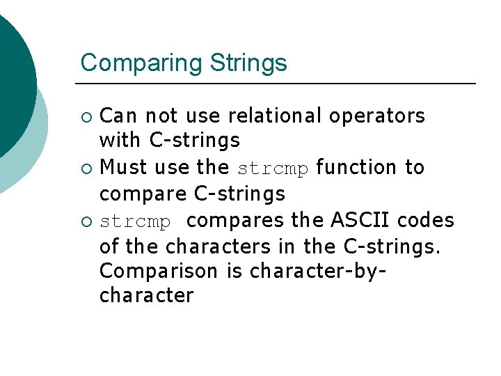 Comparing Strings Can not use relational operators with C-strings ¡ Must use the strcmp