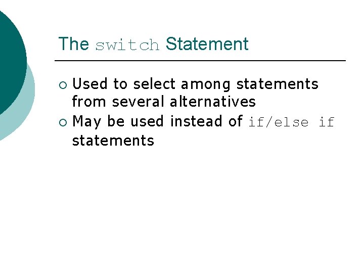 The switch Statement Used to select among statements from several alternatives ¡ May be