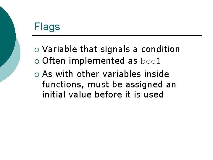 Flags Variable that signals a condition ¡ Often implemented as bool ¡ ¡ As