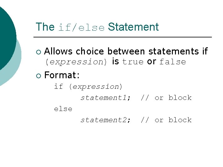 The if/else Statement ¡ ¡ Allows choice between statements if (expression) is true or