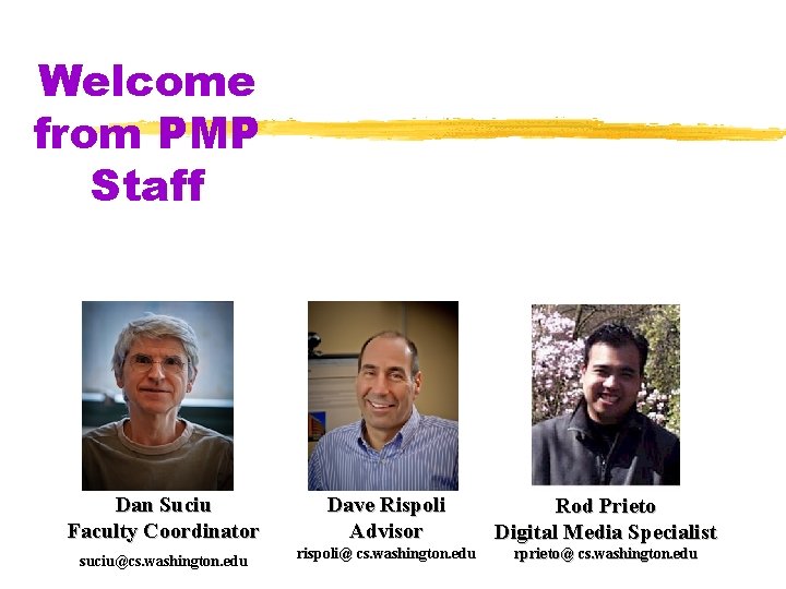 Welcome from PMP Staff Dan Suciu Faculty Coordinator suciu@cs. washington. edu Dave Rispoli Advisor