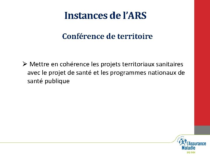 Instances de l’ARS Conférence de territoire Ø Mettre en cohérence les projets territoriaux sanitaires