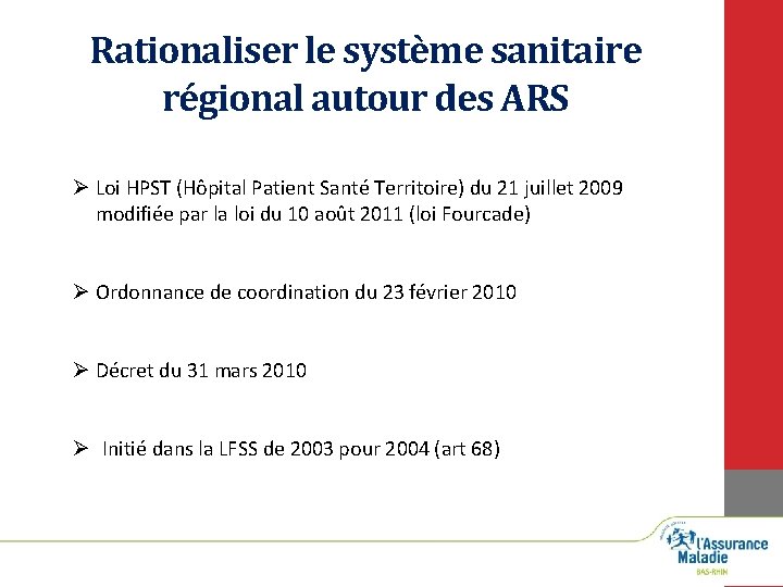 Rationaliser le système sanitaire régional autour des ARS Ø Loi HPST (Hôpital Patient Santé