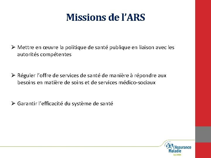 Missions de l’ARS Ø Mettre en œuvre la politique de santé publique en liaison