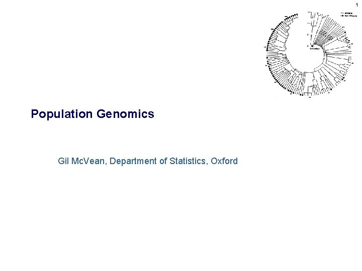 1 Population Genomics Gil Mc. Vean, Department of Statistics, Oxford 