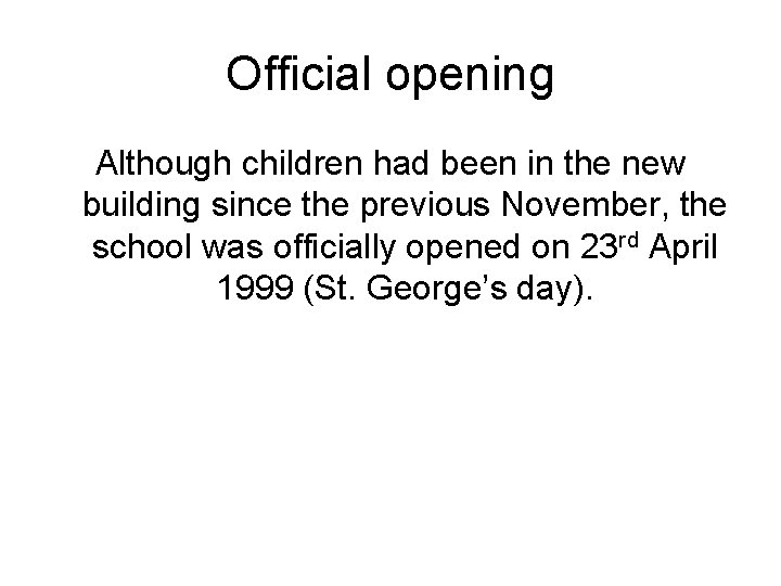 Official opening Although children had been in the new building since the previous November, Official opening Although children had been in the new building since the previous November,