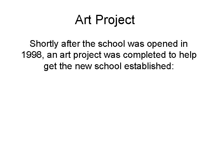 Art Project Shortly after the school was opened in 1998, an art project was Art Project Shortly after the school was opened in 1998, an art project was