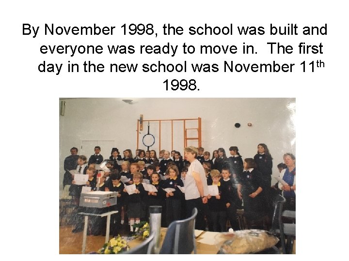 By November 1998, the school was built and everyone was ready to move in. By November 1998, the school was built and everyone was ready to move in.