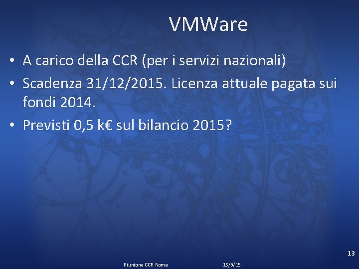 VMWare • A carico della CCR (per i servizi nazionali) • Scadenza 31/12/2015. Licenza