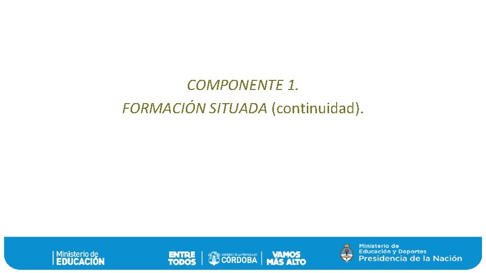 COMPONENTE 1. FORMACIÓN SITUADA (continuidad). 