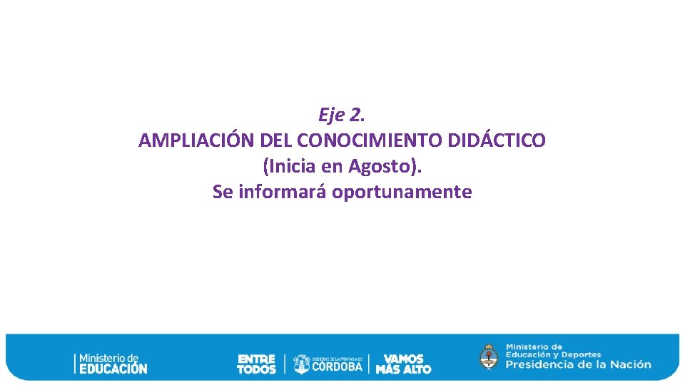 Eje 2. AMPLIACIÓN DEL CONOCIMIENTO DIDÁCTICO (Inicia en Agosto). Se informará oportunamente 