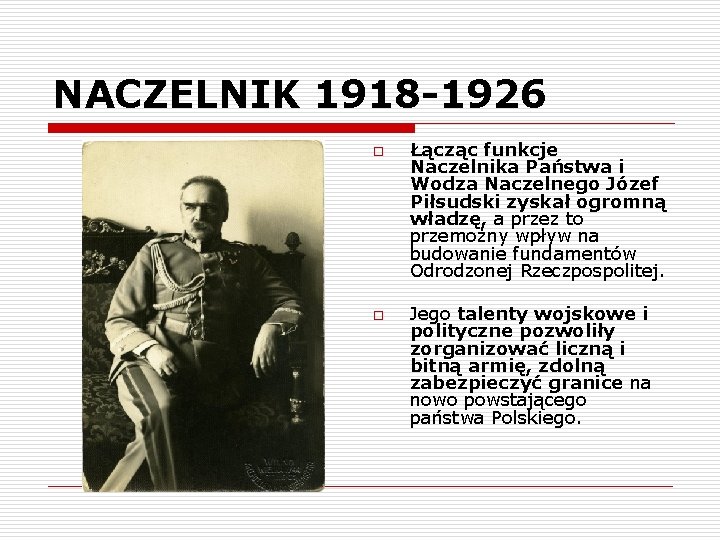 NACZELNIK 1918 -1926 o o Łącząc funkcje Naczelnika Państwa i Wodza Naczelnego Józef Piłsudski