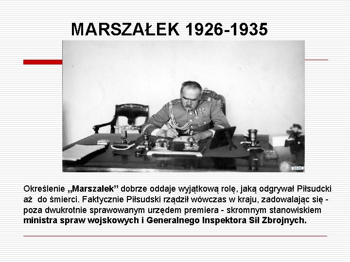 MARSZAŁEK 1926 -1935 Określenie „Marszałek” dobrze oddaje wyjątkową rolę, jaką odgrywał Piłsudcki aż do