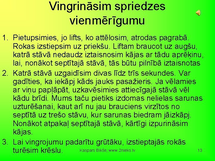 Vingrināsim spriedzes vienmērīgumu 1. Pietupsimies, jo lifts, ko attēlosim, atrodas pagrabā. Rokas izstiepsim uz