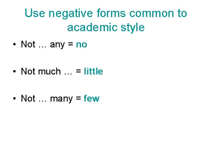 Use negative forms common to academic style • Not … any = no •