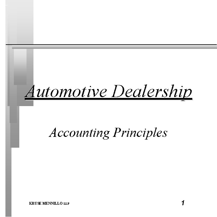 Automotive Dealership Accounting Principles KRUSE MENNILLO LLP 1 