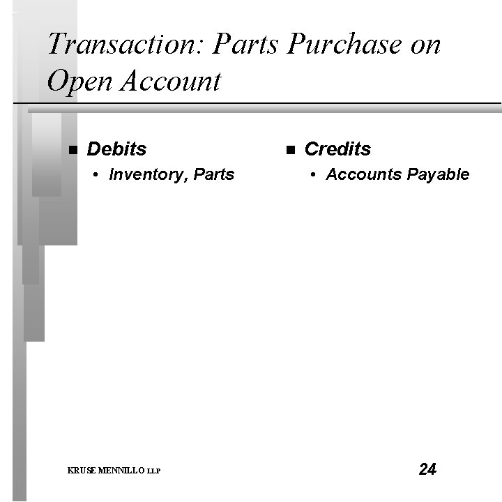 Transaction: Parts Purchase on Open Account n Debits • Inventory, Parts KRUSE MENNILLO LLP