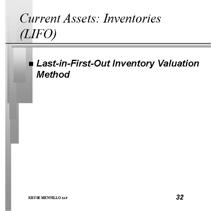 Current Assets: Inventories (LIFO) n Last-in-First-Out Inventory Valuation Method KRUSE MENNILLO LLP 32 