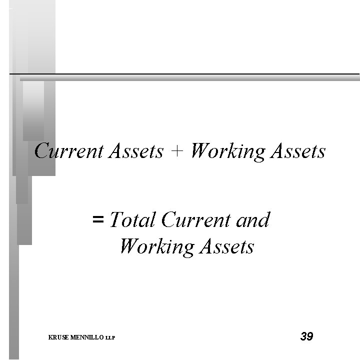 Current Assets + Working Assets = Total Current and Working Assets KRUSE MENNILLO LLP